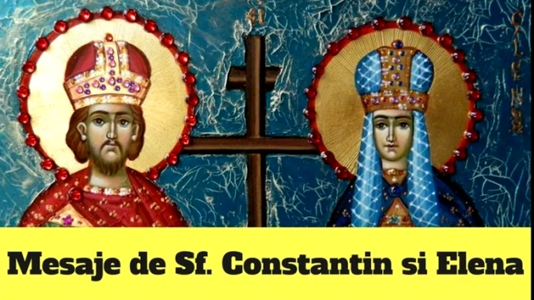 Mesaje de Sfinții Constantin și Elena 2022. Idei de urări și felicitări frumoase pe care le poți trimite celor dragi, pe 21 mai